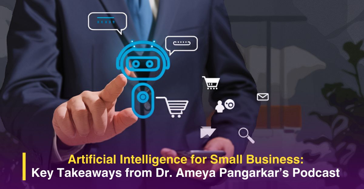 Artificial Intelligence for Small Business: Key Takeaways from Dr. Ameya Pangarkar’s Podcast