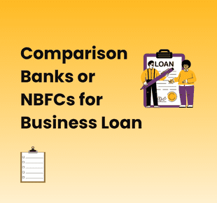 Banks or NBFCs for Business Loan – Comparison